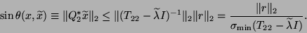 \begin{displaymath}
\sin\theta(x,\wtd x)\equiv\Vert Q_2^{\ast} \wtd x\Vert _2
\...
... \frac{\Vert r\Vert _2}{\sigma_{\min}(T_{22}-\wtd\lambda I)}.
\end{displaymath}